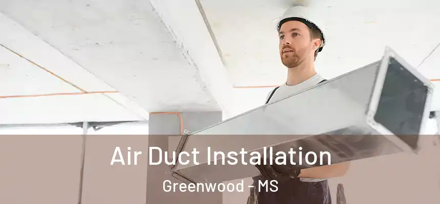 Air Duct Installation Greenwood - MS