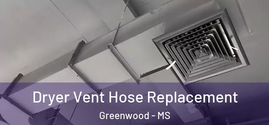 Dryer Vent Hose Replacement Greenwood - MS