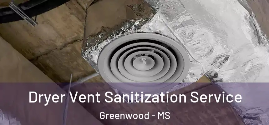  Dryer Vent Sanitization Service Greenwood - MS