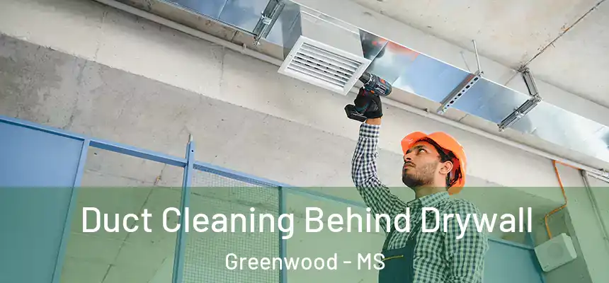 Duct Cleaning Behind Drywall Greenwood - MS