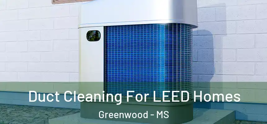  Duct Cleaning For LEED Homes Greenwood - MS