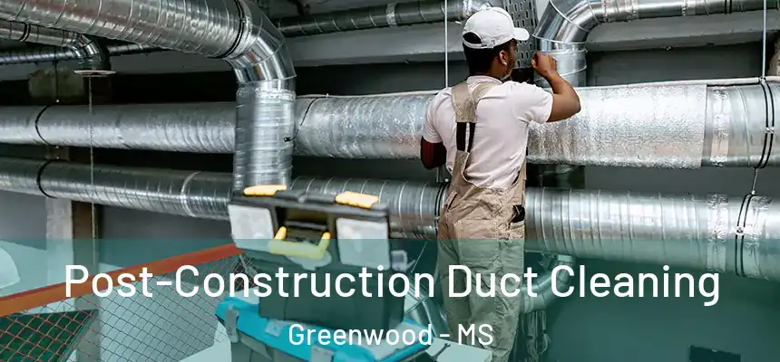  Post-Construction Duct Cleaning Greenwood - MS