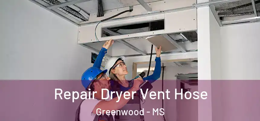 Repair Dryer Vent Hose Greenwood - MS