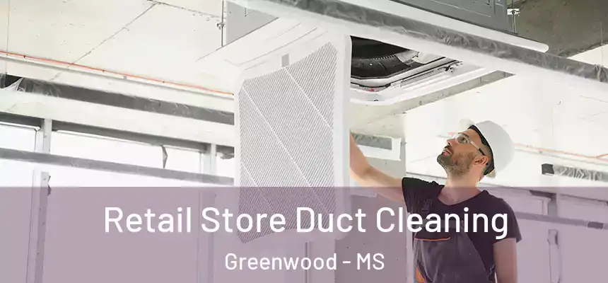  Retail Store Duct Cleaning Greenwood - MS