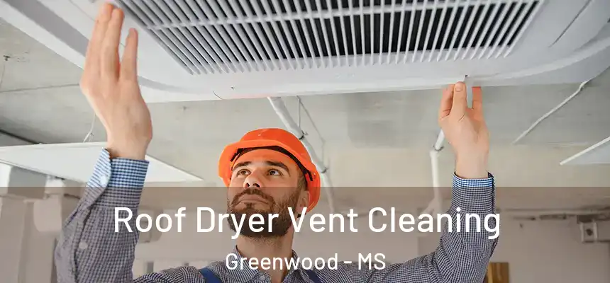  Roof Dryer Vent Cleaning Greenwood - MS