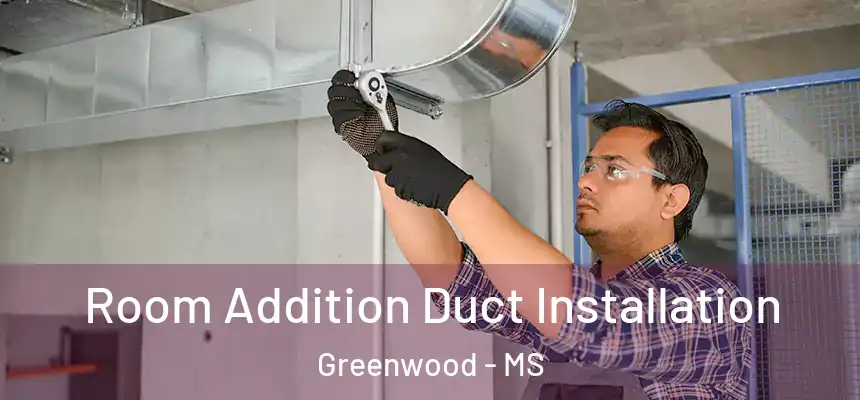  Room Addition Duct Installation Greenwood - MS